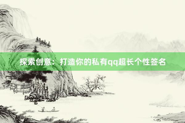 探索创意：打造你的私有qq超长个性签名