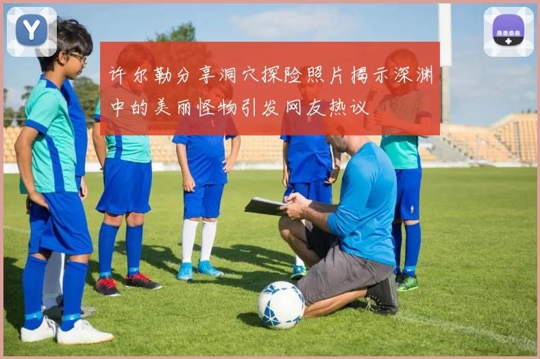 许尔勒分享洞穴探险照片揭示深渊中的美丽怪物引发网友热议