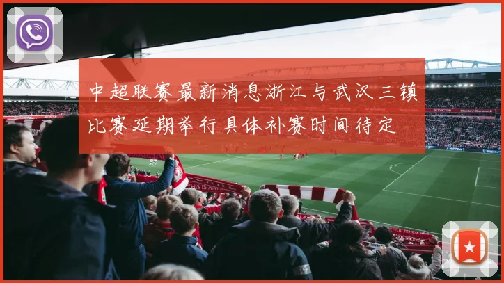 中超联赛最新消息浙江与武汉三镇比赛延期举行具体补赛时间待定